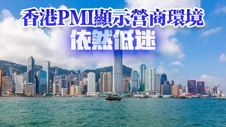 標普香港7月PMI升至49.5   營商環境續弱惟惟緊縮程度放緩